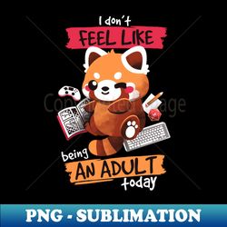 Red panda not adult today - Trendy Sublimation Digital Download - Boost Your Success with this Inspirational PNG Download