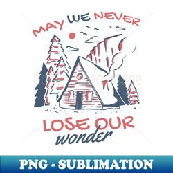 May we never lose our wonder - Unique Sublimation PNG Download - Bring Your Designs to Life