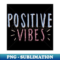 Positive vibes - Instant PNG Sublimation Download - Fashionable and Fearless