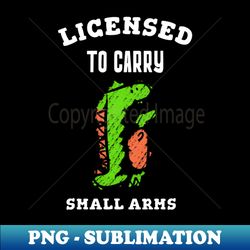 Licensed to carry small arms - Modern Sublimation PNG File - Perfect for Sublimation Art
