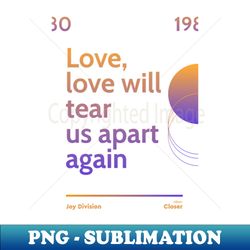 Love will tear us apart - Joy Division - Unique Sublimation PNG Download - Instantly Transform Your Sublimation Projects