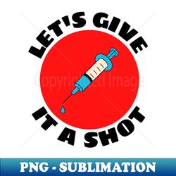 Lets Give It A Shot  Vaccine Pun - PNG Transparent Sublimation File - Instantly Transform Your Sublimation Projects