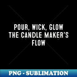 Pour Wick Glow The Candle Makers Flow - PNG Transparent Sublimation Design - Fashionable and Fearless