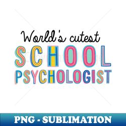 school psychologist gifts  worlds cutest school psychologist - signature sublimation png file - bring your designs to life