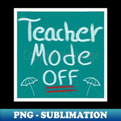Teacher Mode Off Summer Teacher Design - Trendy Sublimation Digital Download - Fashionable and Fearless