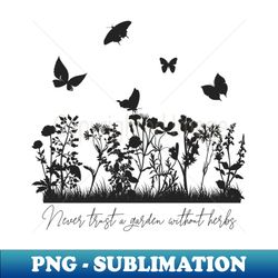 Never trust a garden without herbs - Professional Sublimation Digital Download - Perfect for Personalization