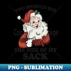You Should See The Size Of My Sack - High-Resolution PNG Sublimation File - Unleash Your Inner Rebellion