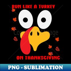 Run like a turkey on thanksgiving no 1 - High-Quality PNG Sublimation Download - Unleash Your Creativity