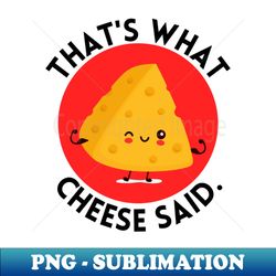 thats what cheese said  cute cheese pun - digital sublimation download file - fashionable and fearless