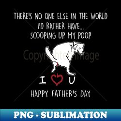 Theres No One Else In The World Id Rather Have Fathers Day Black - PNG Transparent Sublimation Design - Fashionable and Fearless