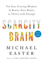 Scarcity Brain: Fix Your Craving Mindset and Rewire Your Habits to Thrive with Enough by Michael Easter