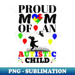 Proud Mom Of An Autistic Child - Autistic Child - Instant Sublimation Digital Download - Revolutionize Your Designs