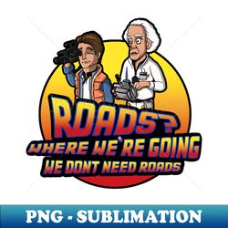 Who Needs Roads - Exclusive PNG Sublimation Download - Spice Up Your Sublimation Projects