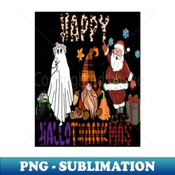 happy hallothanksmas - Digital Sublimation Download File - Stunning Sublimation Graphics