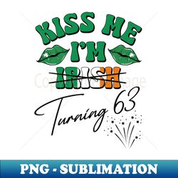 Kiss Me Im Irish Funny St Patricks Day 63rd Birthday - Instant PNG Sublimation Download - Enhance Your Apparel with Stunning Detail