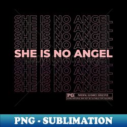 She is not angel funny quote - High-Quality PNG Sublimation Download - Bold & Eye-catching