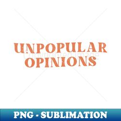 Unpopular Opinions - Stylish Sublimation Digital Download - Stunning Sublimation Graphics