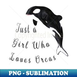 the orca is my spirit animaljust a girl who loves orcas - Trendy Sublimation Digital Download - Add a Festive Touch to Every Day