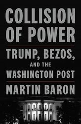Collision of Power: Trump, Bezos, and The Washington Post   by Martin Baron