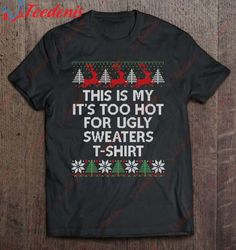 Funny This Is My Its Too Hot For Ugly Sweaters Shirt, Plus Size Ladies Christmas Sweaters  Wear Love, Share Beauty