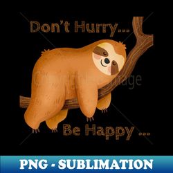 Sloth - Dont Hurry Be Happy - High-Quality PNG Sublimation Download - Transform Your Sublimation Creations