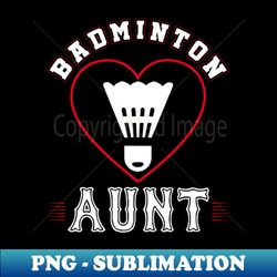 Aunt Badminton Team Family Matching Gifts Funny Sports Lover Player - Exclusive PNG Sublimation Download - Unlock Vibrant Sublimation Designs
