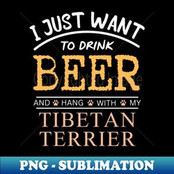 I Just Want to Drink Beer and Hang With My Tibetan Terrier - Stylish Sublimation Digital Download - Spice Up Your Sublimation Projects