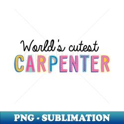 Carpenter Gifts  Worlds cutest Carpenter - Digital Sublimation Download File - Revolutionize Your Designs