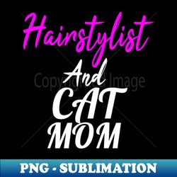 Hair Stylist And Cat Mom Hair Stylist Gift Hair DresserHairdresser Gift Hairdresser Hairdresser  Hairstylist Funny Hairdresser tee Gift for stylist - Sublimation-Ready PNG File - Perfect for Creative Projects