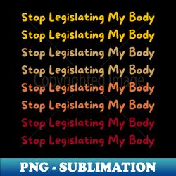 Stop Legislating My Body - Again and Again Beige - Creative Sublimation PNG Download - Unleash Your Inner Rebellion