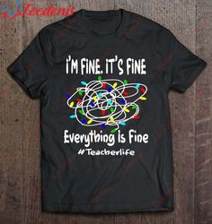 Funny Womens Christmas Lights Everything Is Fine Teacher Shirt, Christmas T-Shirts Ladies Plus Size  Wear Love, Share Be