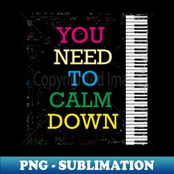 you need to calm down - Premium Sublimation Digital Download - Boost Your Success with this Inspirational PNG Download
