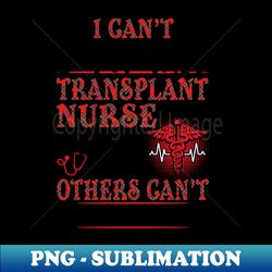 I Cant Stay At Home Im A Transplant Nurse We Fight - Nurse Gifts - Vintage Sublimation PNG Download - Unleash Your Inner Rebellion