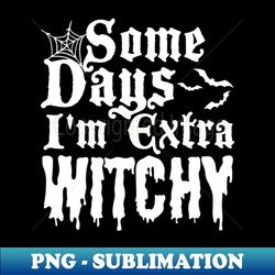 Some Days Im Extra Witchy - Modern Sublimation PNG File - Perfect for Sublimation Mastery