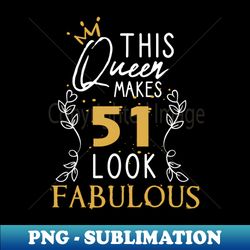 This Queen Makes 51 Look Fabulous  Funny Birthday Gift Idea for Girls and Womens  Happy Birthday  51th Birthday Gift  Heart and flower style idea design - Digital Sublimation Download File - Stunning Sublimation Graphics