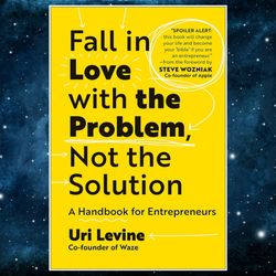 Fall in Love with the Problem, Not the Solution: A Handbook for Entrepreneurs by Uri Levine (Author)