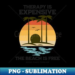 Therapy is Expensive The Beach is Free - Vintage Sublimation PNG Download - Defying the Norms