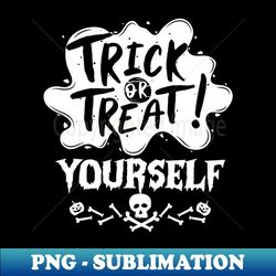 Trick or Treat Yourself - Halloween Treat or Trick Lovers Gift - Digital Sublimation Download File - Defying the Norms