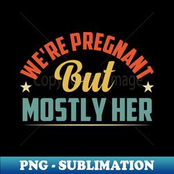 Were Pregnant but Mostly Her Funny New Dad Announcement Gift  Fathers Day Gifts  Vintage Design - PNG Transparent Sublimation Design - Unleash Your Creativity