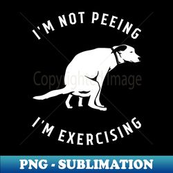 Peeing dog exercise im not peeing Im exercising Gym Funny - PNG Transparent Digital Download File for Sublimation - Add a Festive Touch to Every Day