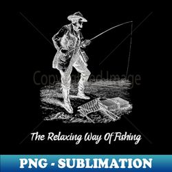 The Relaxing Way Of Fishing - Exclusive Sublimation Digital File - Unleash Your Inner Rebellion