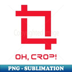 Oh crop - Exclusive PNG Sublimation Download - Unleash Your Inner Rebellion