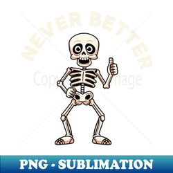 Never Better Skeleton - Sublimation-Ready PNG File - Perfect for Personalization