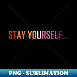 LGBT Stay yourself - Decorative Sublimation PNG File - Vibrant and Eye-Catching Typography
