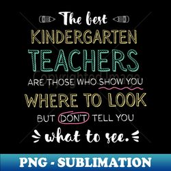 The best Kindergarten Teachers Appreciation Gifts - Quote Show you where to look - High-Quality PNG Sublimation Download - Bold & Eye-catching