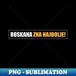Roskana zna najbolje - Premium PNG Sublimation File - Revolutionize Your Designs