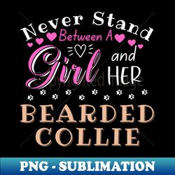 Never Stand Between A Girl and Her Bearded Collie - High-Resolution PNG Sublimation File - Perfect for Sublimation Mastery