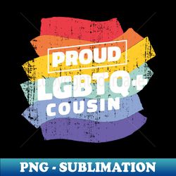 Proud LGBTQ Cousin - Artistic Sublimation Digital File - Fashionable and Fearless