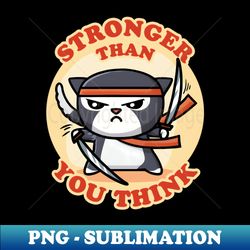 Ninja Cat  Stronger Than You Think - Premium PNG Sublimation File - Spice Up Your Sublimation Projects