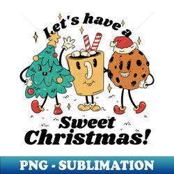 lets have a sweet christmas - festive holiday perfect for christmas lover gift for family - creative sublimation png download - add a festive touch to every day
